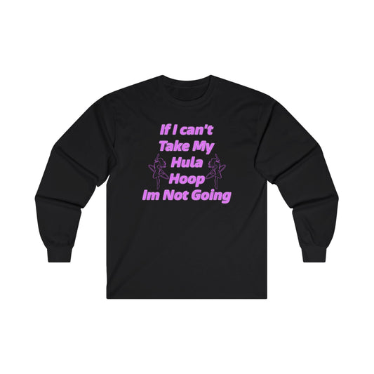 If I Can't Take My Hula Hoop I'm Not Going Long Sleeve Tee