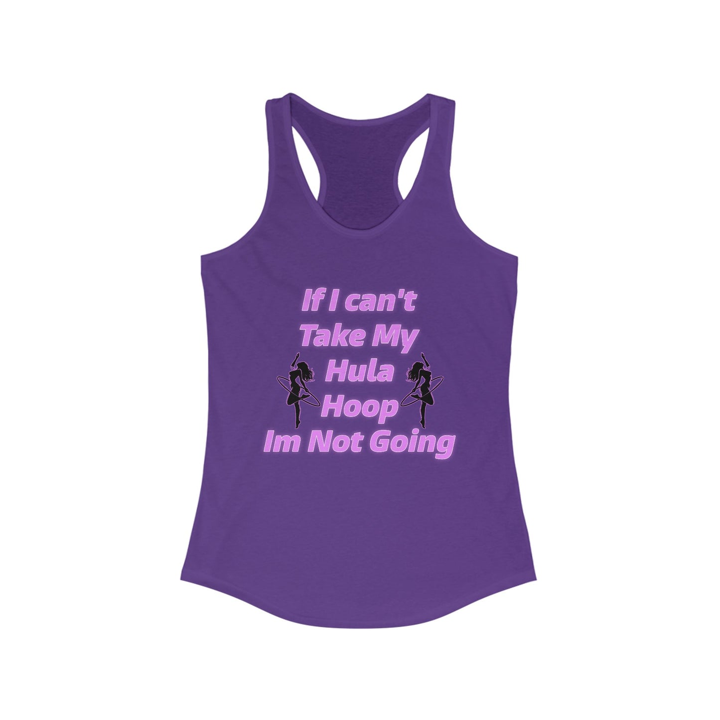 If I Can't Take My Hula Hoop I'm Not Going Racerback Tank