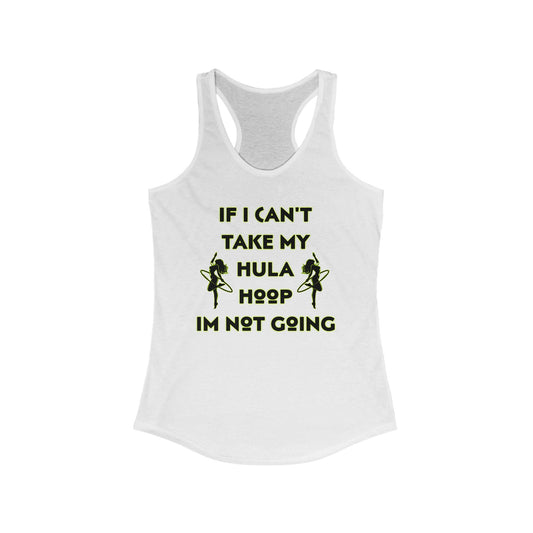 If I Can't Take My Hula Hoop I'm Not Going Racerback Tank