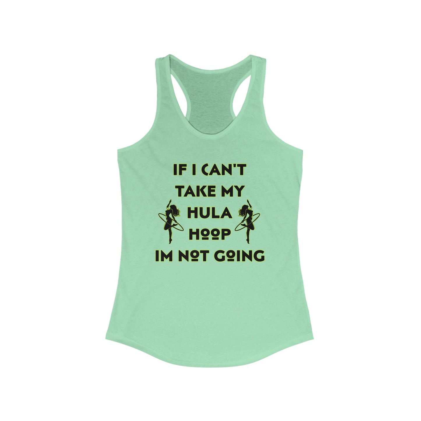 If I Can't Take My Hula Hoop I'm Not Going Racerback Tank