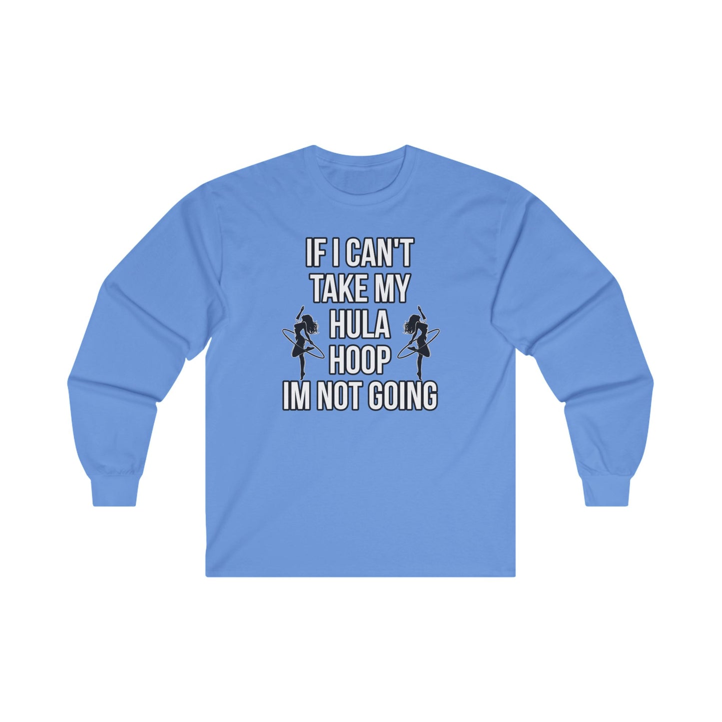 If I Can't Take My Hula Hoop I'm Not Going Long Sleeve Tee