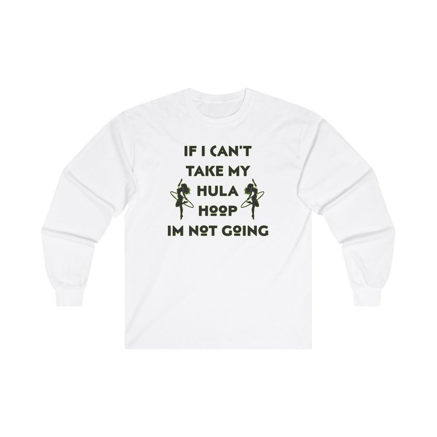 If I Can't Take My Hula Hoop I'm Not Going Long Sleeve Tee