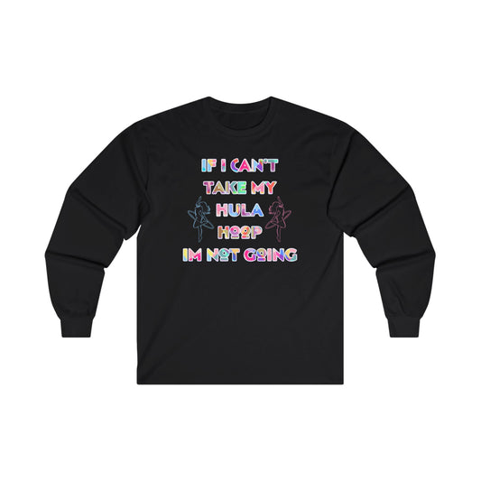 If I Can't Take My Hula Hoop I'm Not Going Long Sleeve Tee