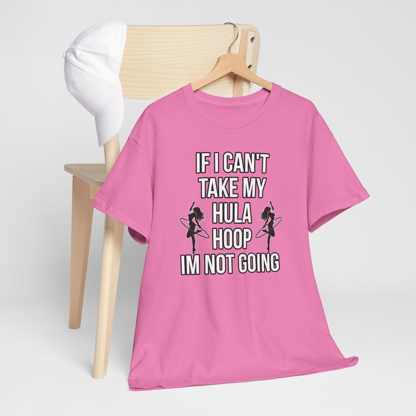 If I Can't Take My Hula Hoop I'm Not Going T-Shirt