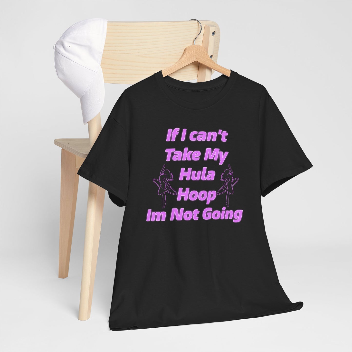 If I Can't Take My Hula Hoop I'm Not Going T-Shirt