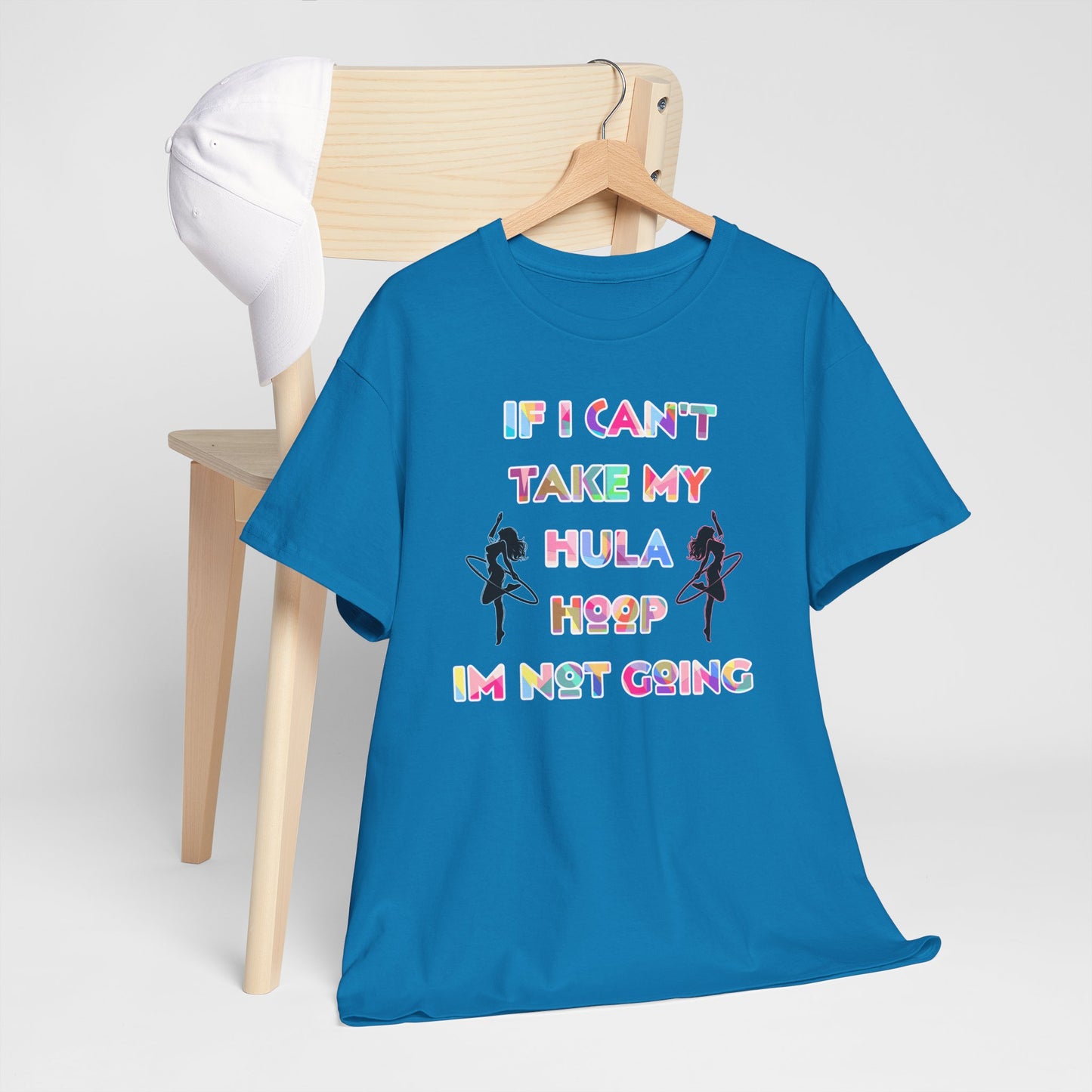 If I Can't Take My Hula Hoop I'm Not Going T-Shirt