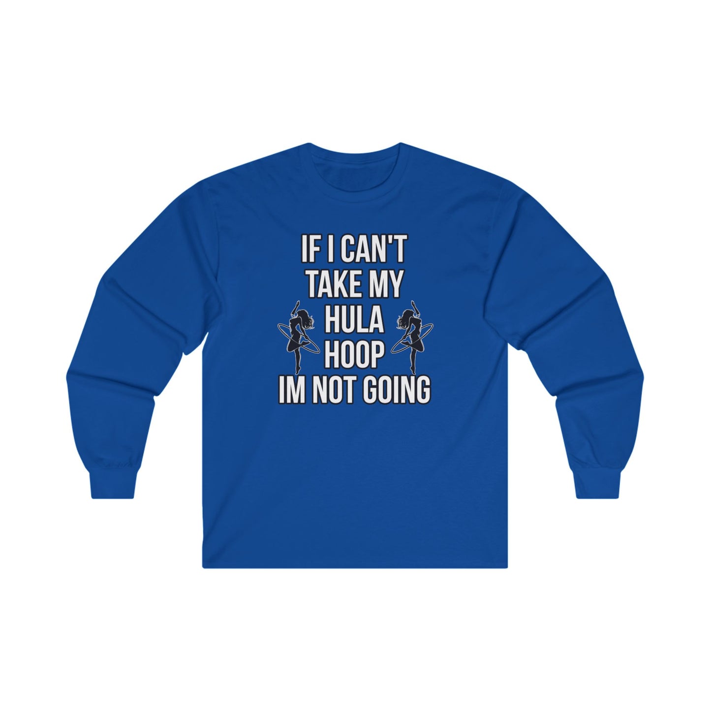 If I Can't Take My Hula Hoop I'm Not Going Long Sleeve Tee