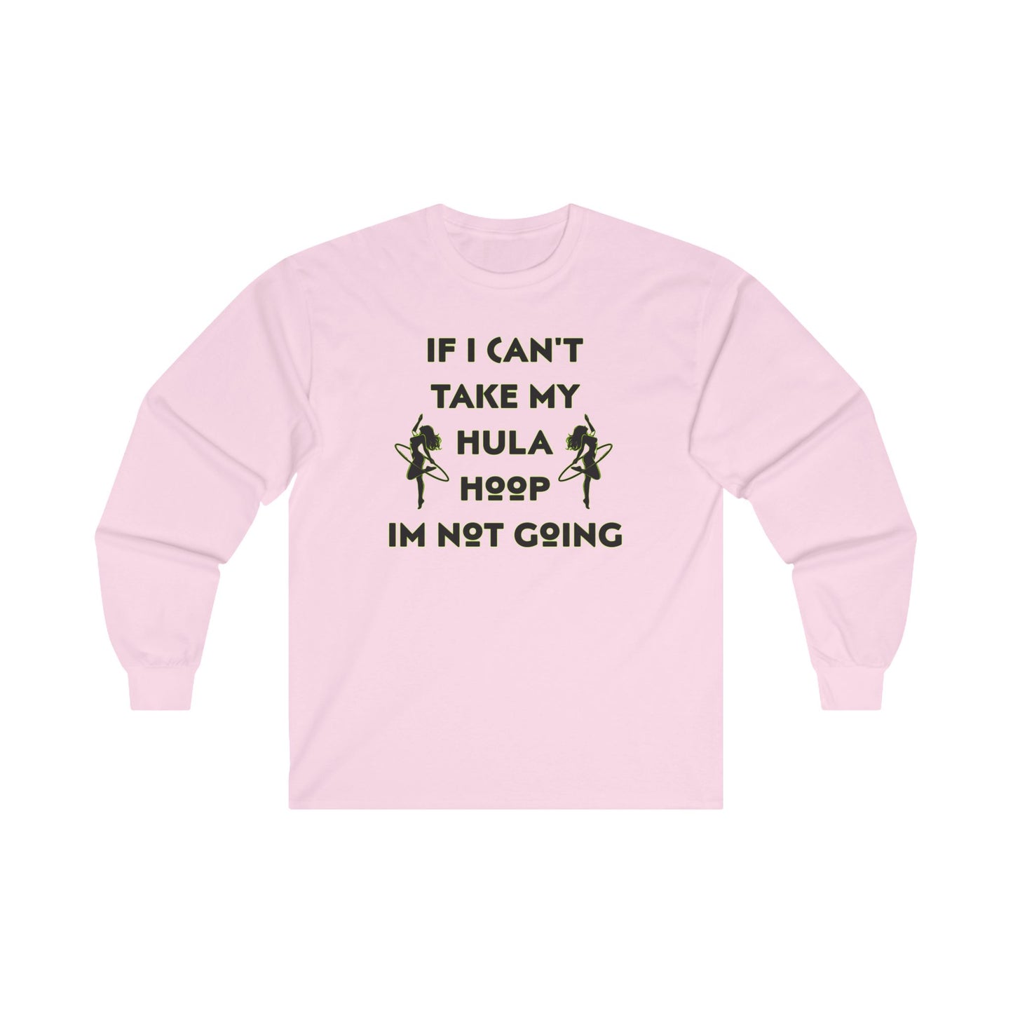 If I Can't Take My Hula Hoop I'm Not Going Long Sleeve Tee