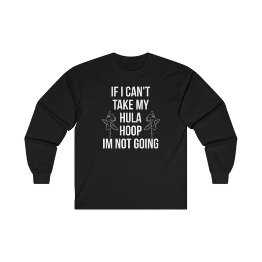 If I Can't Take My Hula Hoop I'm Not Going Long Sleeve Tee