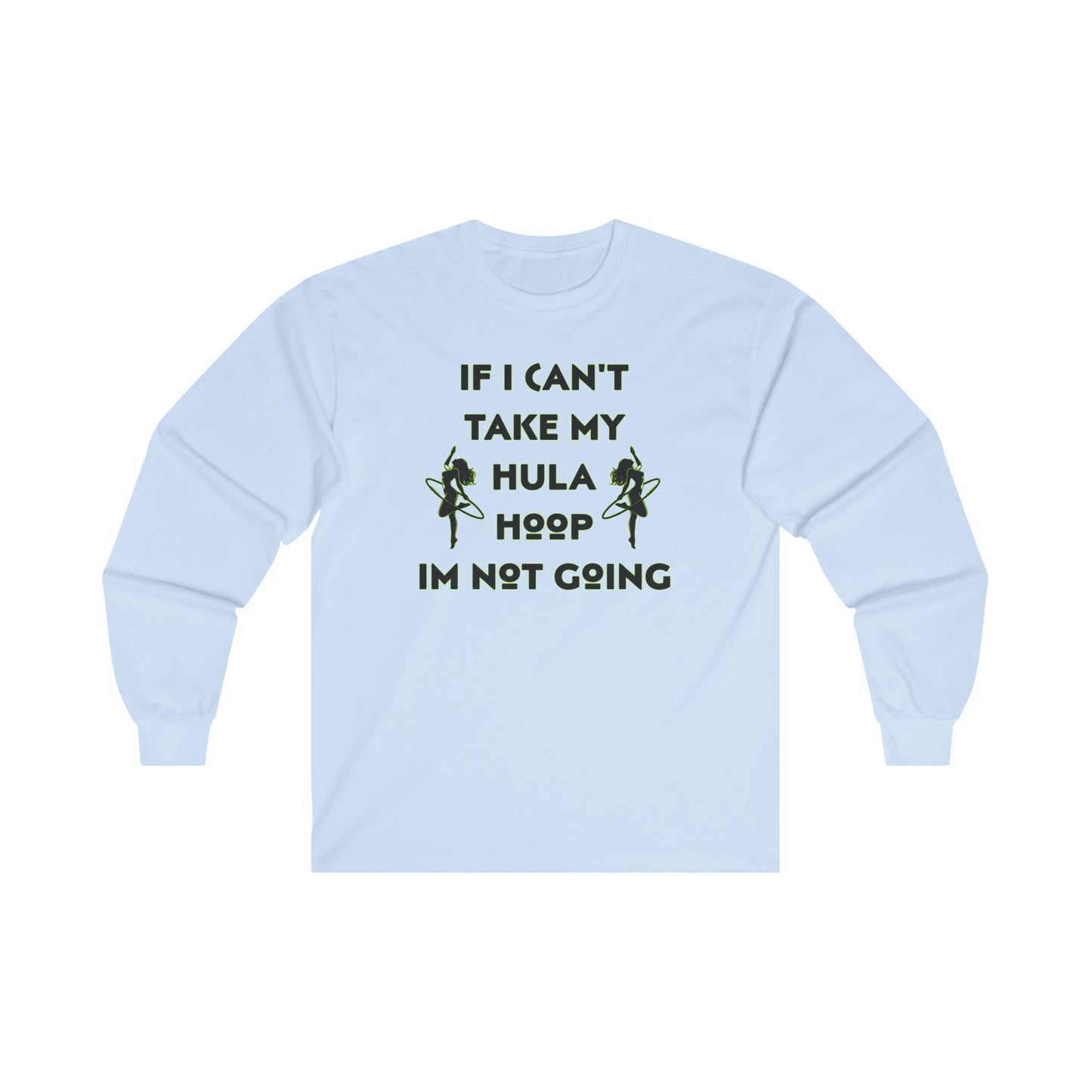 If I Can't Take My Hula Hoop I'm Not Going Long Sleeve Tee