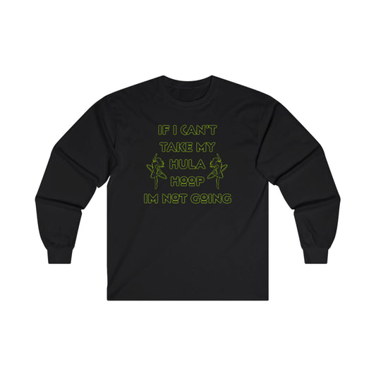 If I Can't Take My Hula Hoop I'm Not Going Long Sleeve Tee