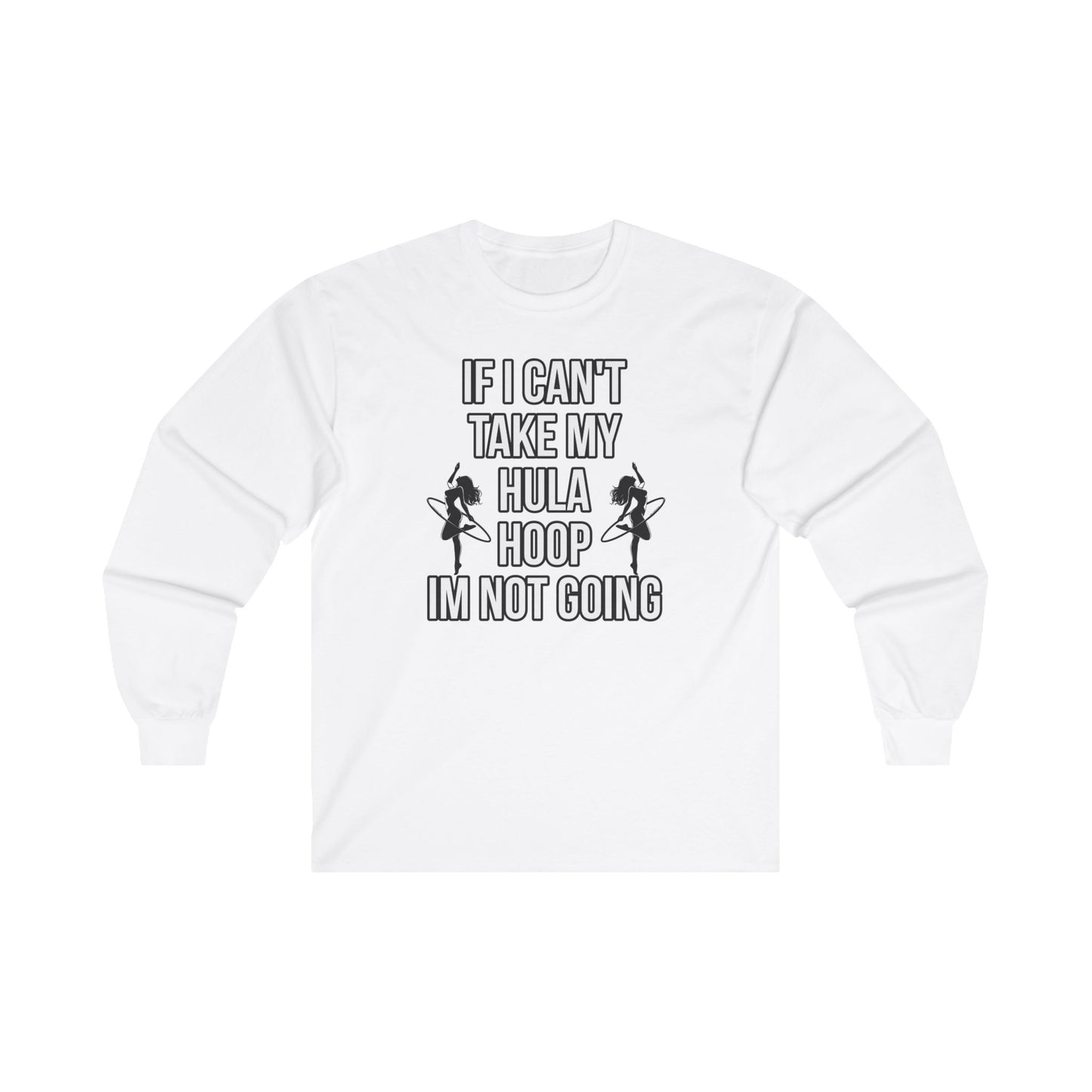 If I Can't Take My Hula Hoop I'm Not Going Long Sleeve Tee