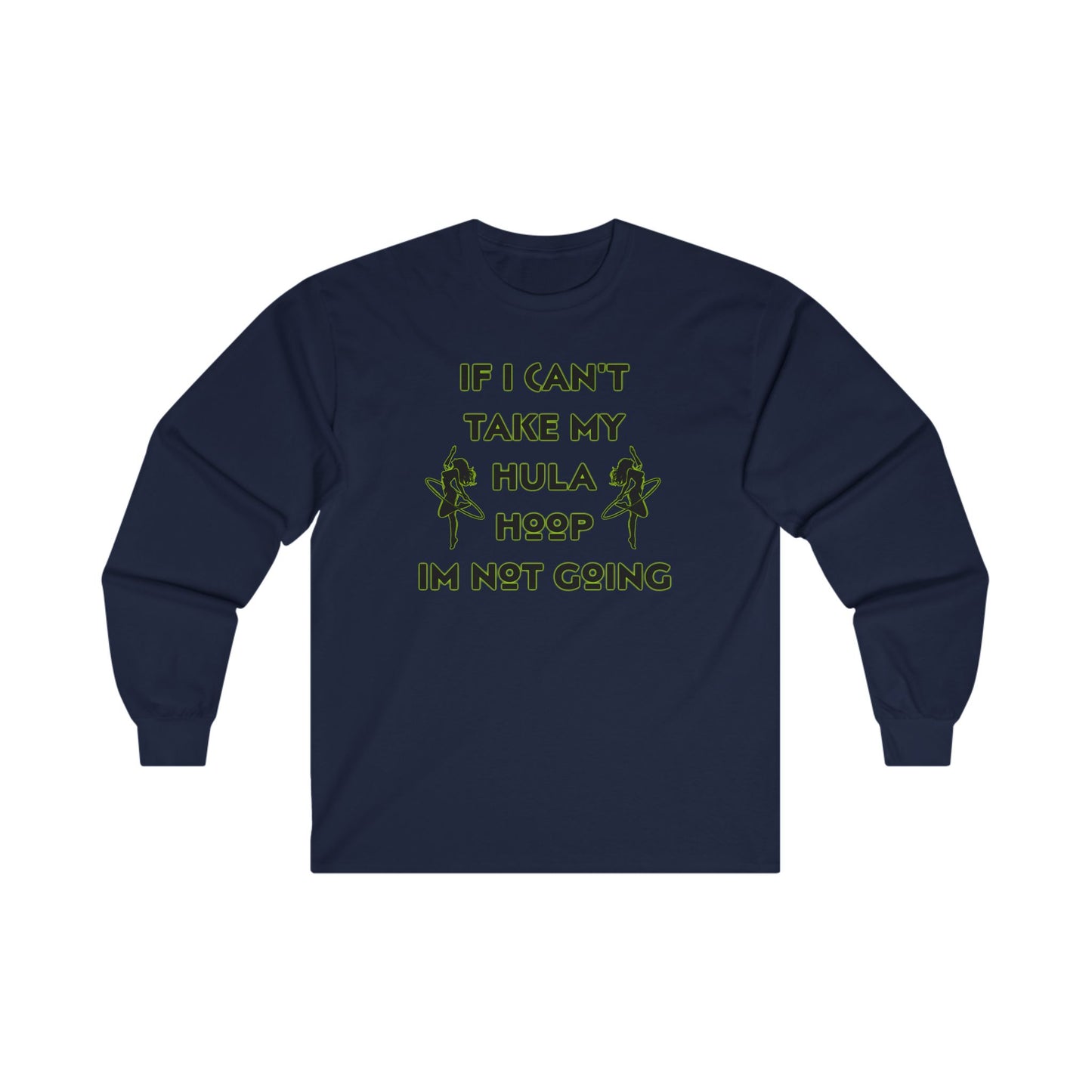 If I Can't Take My Hula Hoop I'm Not Going Long Sleeve Tee