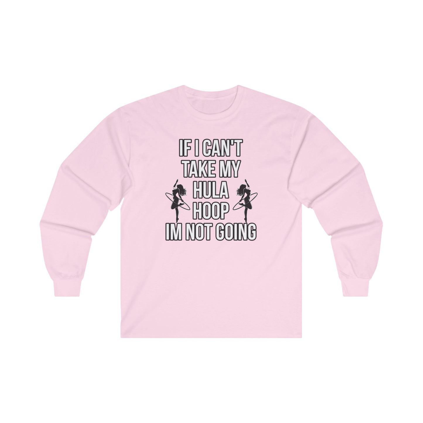 If I Can't Take My Hula Hoop I'm Not Going Long Sleeve Tee